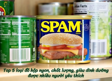 Top 5 loại đồ hộp ngon, giàu dinh dưỡng được nhiều người yêu thích