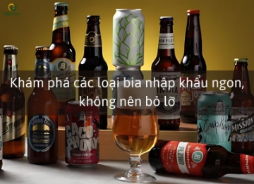 Khám phá các loại bia nhập khẩu ngon, không nên bỏ lỡ
