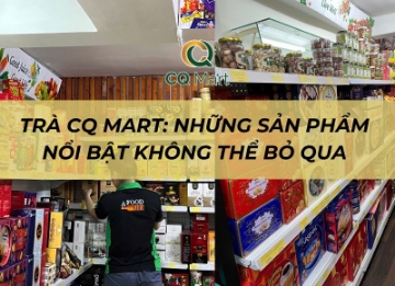 Trà CQ Mart: Những sản phẩm nổi bật không thể bỏ qua