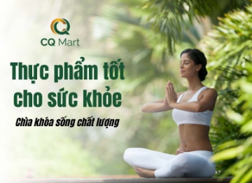 Thực phẩm tốt cho sức khỏe – Chìa khóa sống chất lượng